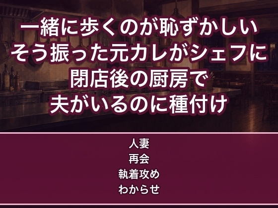 一緒に歩くのが恥ずかしいと振った元カレが予約の取れない店のシェフになり閉店後の厨房で今も好きなんだろとわからされ夫がいるのに種付け中出しされる人妻の話♡♡♡