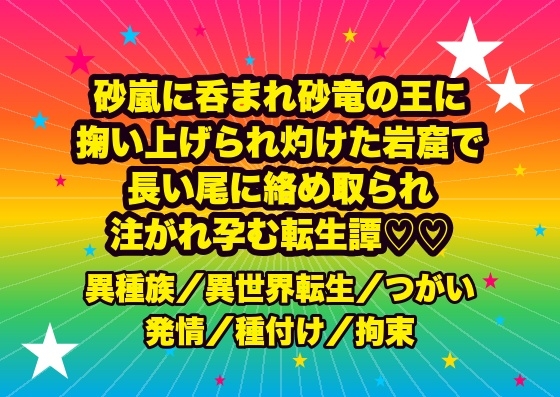 砂嵐に呑まれ砂漠を統べる砂竜の王に掬い上げられ、灼けた岩窟で長い尾に絡め取られ『我が番だ』と乾きが癒えるまで注がれ孕まされる転生隊商娘の話♡♡♡