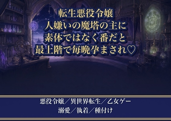 悪役令嬢に転生したら、人嫌いのはずの魔塔の主に実験と称して塔へ攫われ『素体ではなく番にする』と最上階で毎晩孕まされ溺愛される話♡♡♡