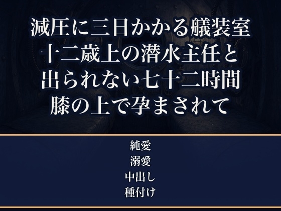 潜水作業の減圧に三日かかる艤装室に十二歳上の潜水主任と缶詰にされ、出られない七十二時間ずっと膝に乗せられ子種を注ぎ込まれ孕んだ記録係の話