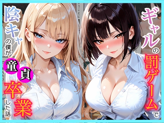 陰キャの僕が一軍ギャルたちの罰ゲームで童貞を卒業してしまった話