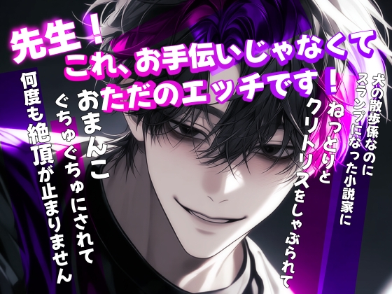 先生。これ、お手伝いじゃなくてただのエッチです！スランプになった小説家にねっとりとクリトリスをしゃぶられておまんこぐちゅぐちゅにされて何度も絶頂が止まりません