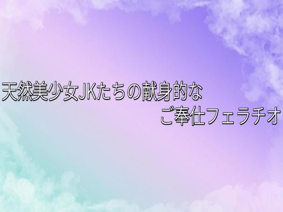 天然美少女JKたちの献身的なご奉仕フェラチオ