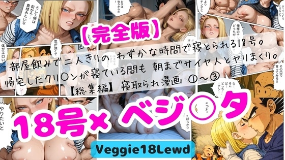 【NTR漫画】部屋飲み二人きりわずかな時間で寝とられる18号 帰宅したクリ○ンの隣で朝までサイヤ人とヤリまくり 1～3完全版+特典29枚 合計104枚
