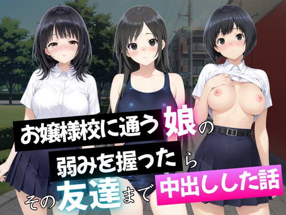 お嬢様校に通う娘の弱みを握ったらその友達まで中出しした話