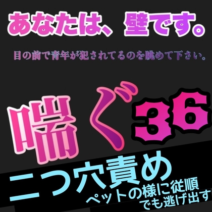 あなたは、壁です。目の前で青年が犯されてるのを眺めて下さい。 喘ぐ36 二つ穴責めペットの様に従順でも逃げ出す