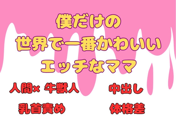 僕だけの世界で一番かわいいエッチなママ