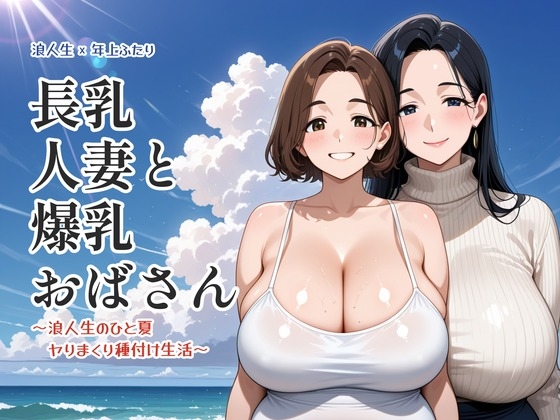 長乳人妻と爆乳おばさん ～浪人生のひと夏ヤりまくり種付け生活～