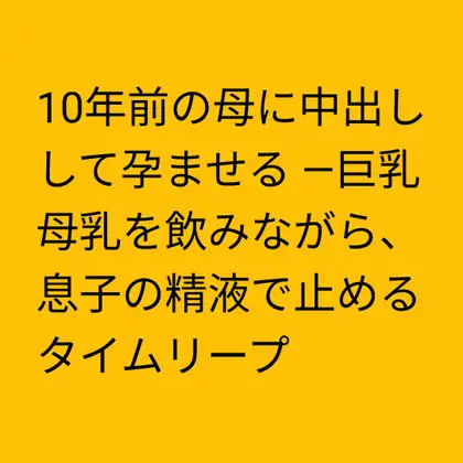 10年前の母に中出しして孕ませる ―巨乳母乳を飲みながら、息子の精液で止めるタイムリープ ジャケット画像