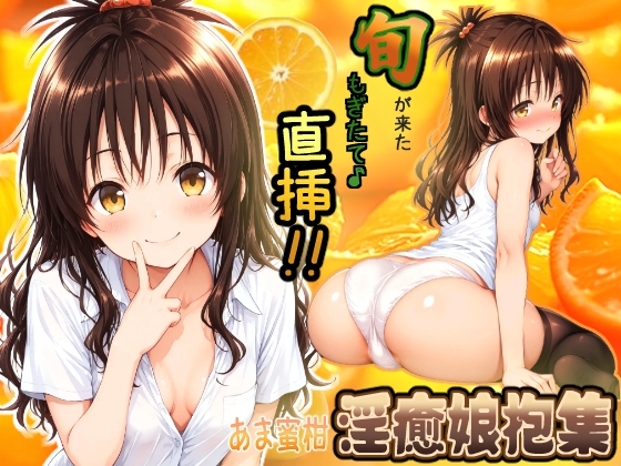 旬が来た！もぎたて♪直挿！！あま蜜柑 淫癒娘抱集