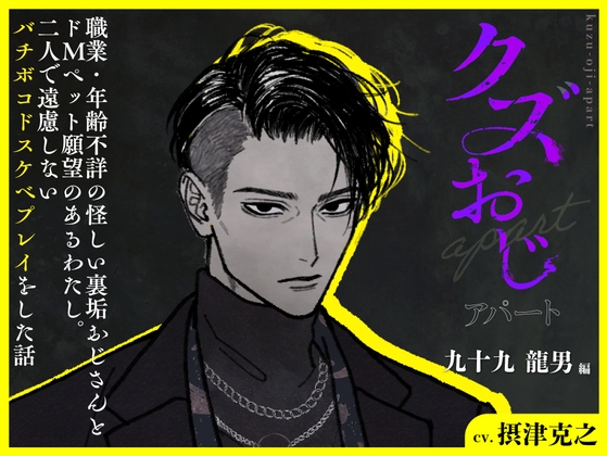 クズおじアパート〜九十九 龍男 編〜【職業・年齢不詳の怪しい裏垢おじさんとドMペット願望のあるわたし。二人で遠慮しないバチボコドスケベプレイをした話】