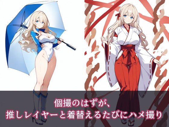 個撮のはずが、推しレイヤーと着替えるたびにハメ撮り