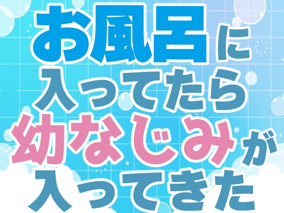 お風呂に入ってたら幼なじみが入ってきた