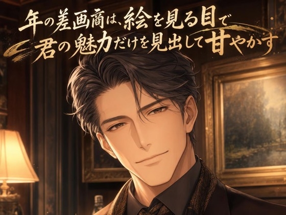 年の差画商は、絵を見る目で君の魅力だけを見出して甘やかす♡〜大人の余裕で丁寧に愛でる夜〜【年の差/溺愛/バイノーラル】-0画像