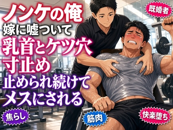ノンケの俺、嫁に嘘ついて一括で払ったジムで、トレーナーに乳首とケツ穴を止められ続けてメスにされる