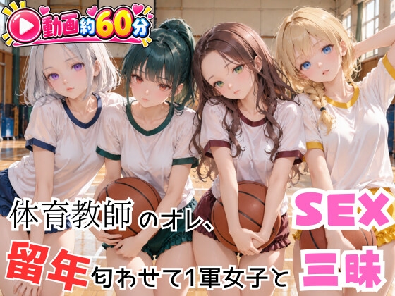 【動画約60分】体育教師のオレ、留年匂わせて1軍女子とSEX三昧