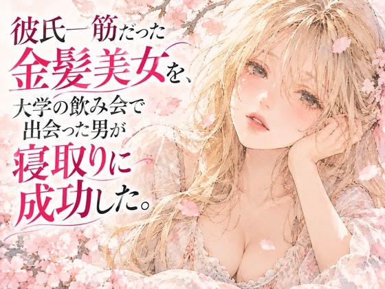彼氏一筋だった金髪美女を、大学の飲み会で出会った男が寝取りに成功した。