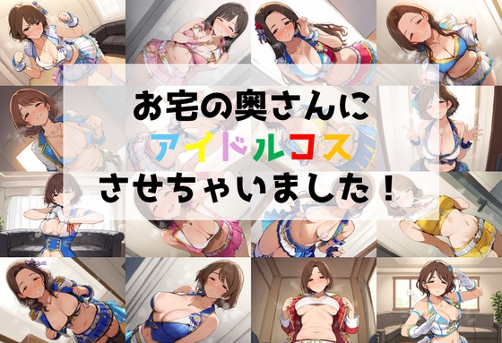 お宅の奥さんにアイドルコスさせちゃいました！