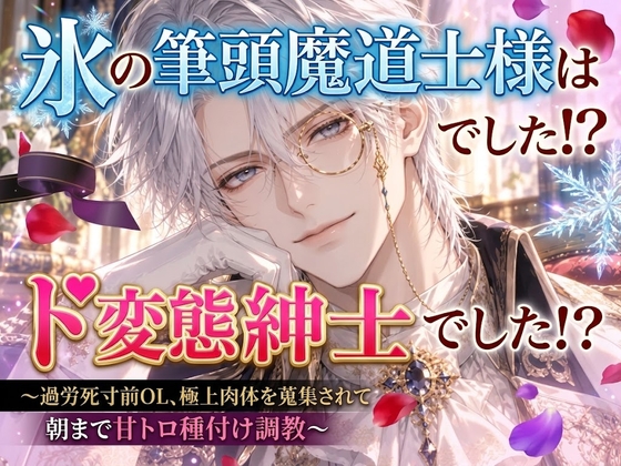 氷の筆頭魔道士様はド変態紳士でした!? ~過労死寸前OL、極上肉体をされて朝まで甘トロ種付け調教~