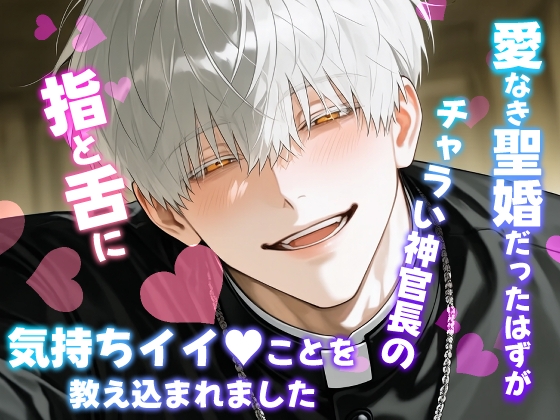 愛なき聖婚だったはずがチャラい神官長の指と舌に気持ちイイことを教え込まれました