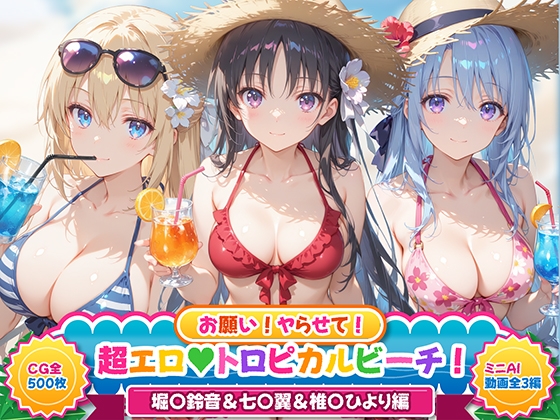 お願い！ヤらせて！超エロ☆トロピカルビーチ！ 堀〇鈴音&七〇翼&椎〇ひより編【CG500枚+ミニAI動画 全3編】