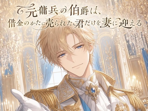 元傭兵の伯爵は、借金のかたに売られた君だけを妻に迎える♡〜荒くれ者が見せる不器用で一途な溺愛〜【身分差/溺愛/バイノーラル】-0画像