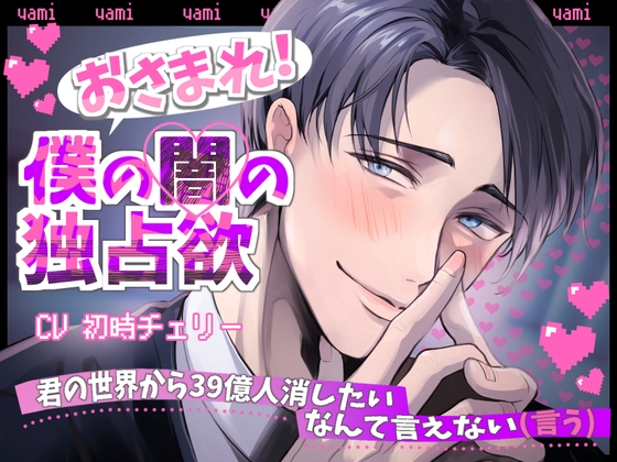 【CV初時チェリー】おさまれ!僕の闇の独占欲~君の世界から39億人消したいなんて言えない(言う)~