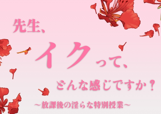 先生、イクって、どんな感じですか?～放課後の淫らな特別授業～
