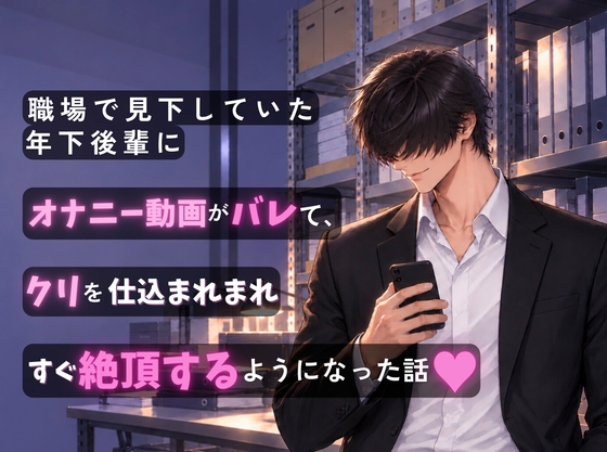 職場で見下していた年下後輩にオナニー動画がバレて、クリを仕込まれまれすぐ絶頂するようになった話♡