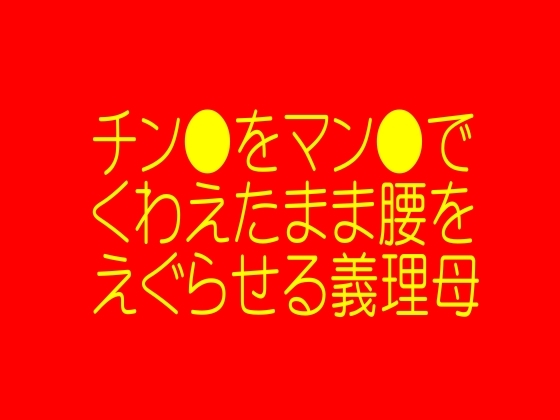 ☆チン●をマン●でくわえたまま腰をえぐらせるド変態超超淫乱母!!快楽の虜秘密の遊戯☆彼女の母とイケナイ子作り遊び☆