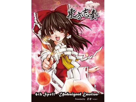 東方志奏 6th Spell -Undesigned Emotion-
