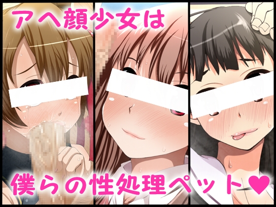 アヘ顔少女は僕らの性処理ペット