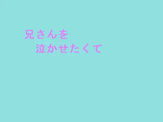 兄さんを泣かせたくて