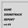 GAME SOUNDTRACK REPORT vol.03