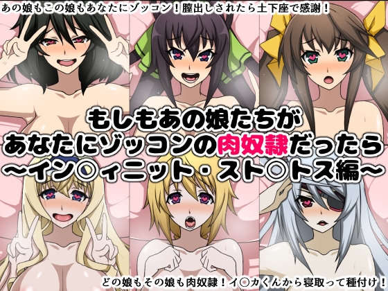 もしもあの娘たちがあなたにゾッコンの肉奴○だったら～イン○ィニット・スト○トス編～