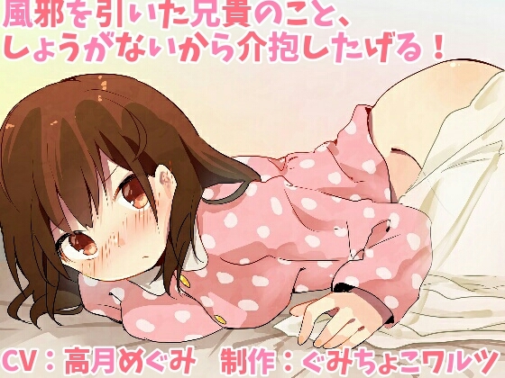 風邪を引いた兄貴のこと、しょうがないから介抱したげる!