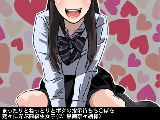 まったりとねっとりとボクの指示待ちち〇ぽを延々に弄ぶ同級生女子(CV 黒岡奈々緒様)