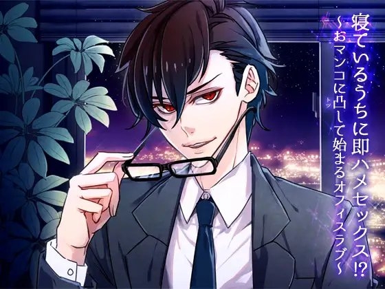 寝ているうちに即ハメセックス!? ~おマンコに凸して始まるオフィスラブ~