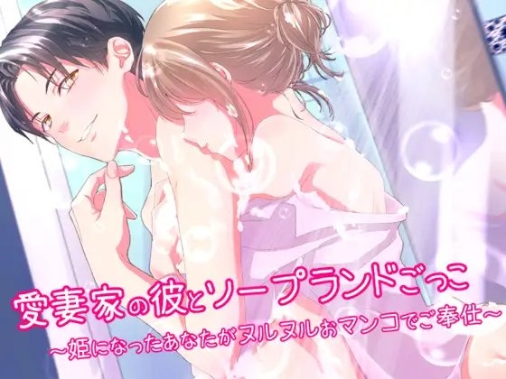 愛妻家の彼(仮)とソープランドごっこ~姫になったあなたがヌルヌルおマンコでご奉仕~