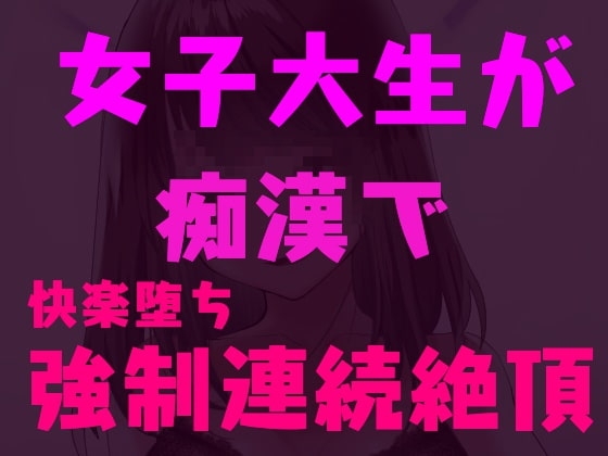 痴漢師に弱点を責められ連続絶頂しちゃう女子大生~快楽堕ち淫乱JD~