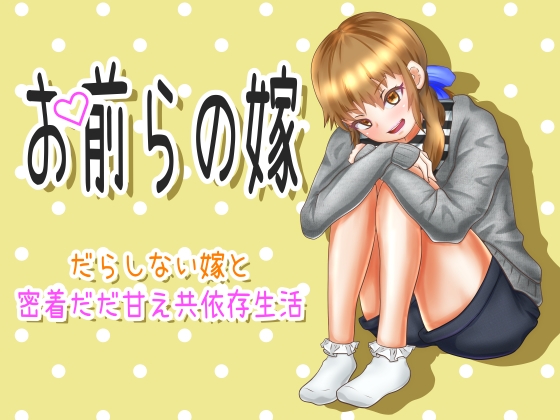 お前らの嫁 ~だらしない嫁と密着だだ甘え共依存生活~