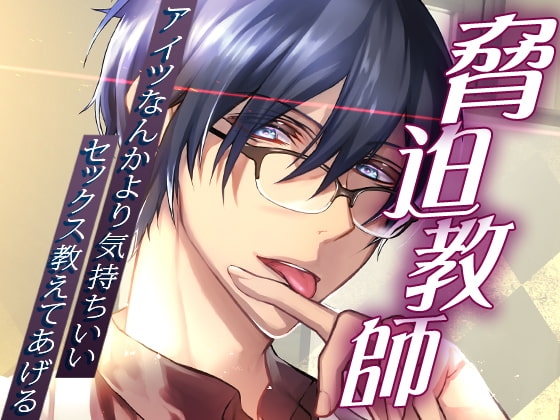 脅迫教師~アイツなんかより気持ちいいセックス教えてあげる~