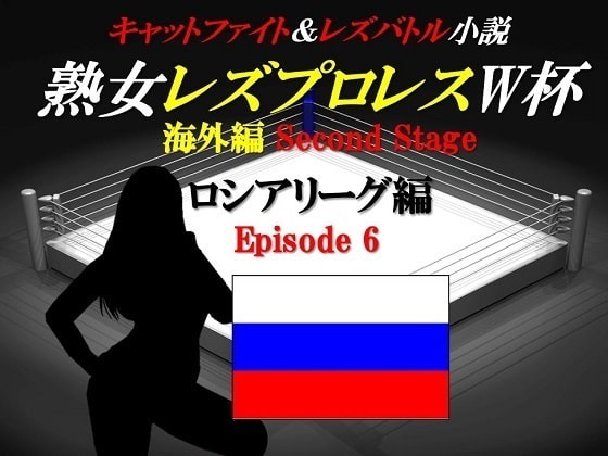 熟女レズプロレスW杯ロシアリーグ編Episode6キャットファイト&レズバトル小説