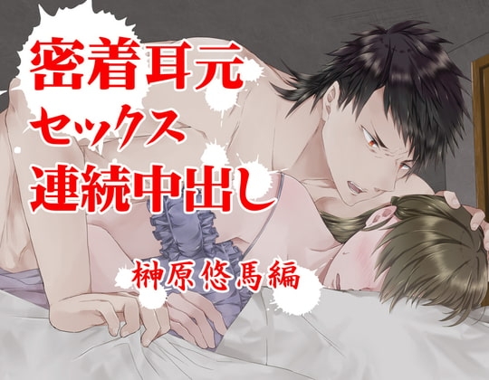 『密着耳元セックス 連続中出し』榊原悠馬編