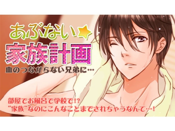 あぶない★家族計画～血のつながらない兄弟に…