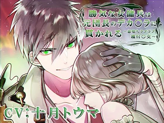 勝気な女傭兵は元団長のデカ〇ラに貫かれる～悪堕ちラブラブ種付〇交～