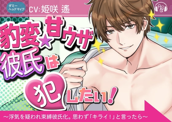 『豹変★甘ウザ彼氏』は犯したい! ～浮気を疑われ束縛彼氏化したので、思わず「キライ!」と言ったら、とんでもない事になった～(ダミヘ:KU100)