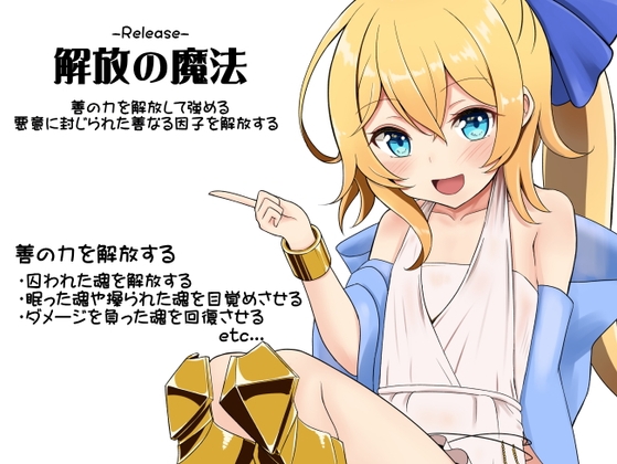 解放の魔法-Release- ・善の力を解放して強める ・悪意に封じ込められた善なる因子を解放する