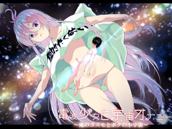 電波少女と宇宙オナニー ~俺のコスモとボクの小宇宙~