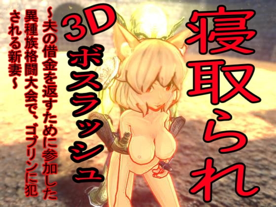 寝取られ3Dボスラッシュ～夫の借金を返すために参加した異種族格闘大会で、ゴブリンに犯される新妻～